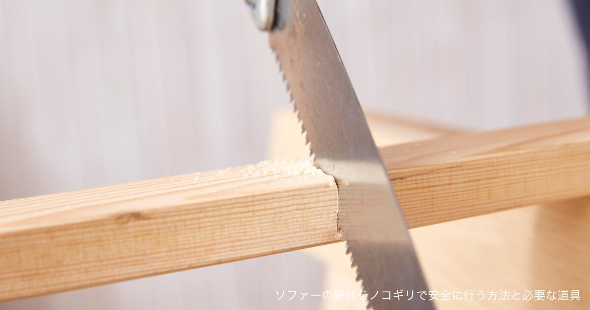 ソファーの解体をノコギリで安全に行う方法と必要な道具